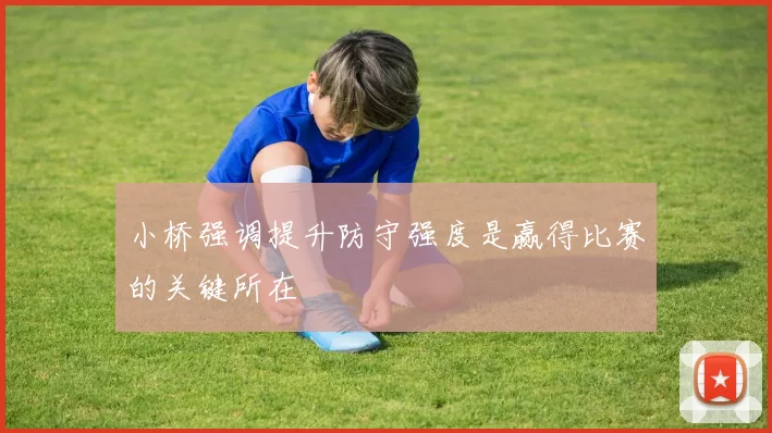 小桥强调提升防守强度是赢得比赛的关键所在