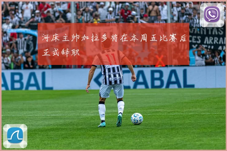 河床主帅加拉多将在本周五比赛后正式辞职