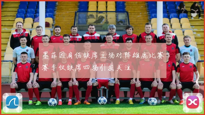 墨菲因肩伤缺席主场对阵雄鹿比赛赛季仅缺席四场引发关注