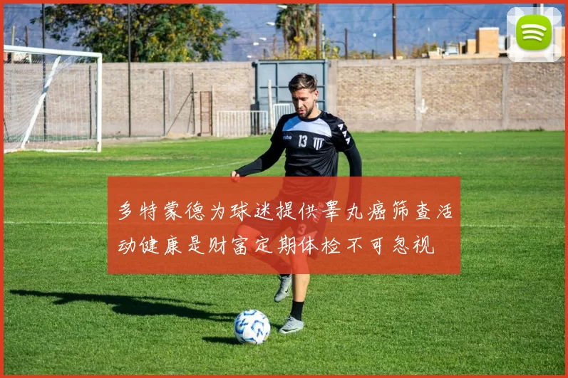 多特蒙德为球迷提供睾丸癌筛查活动健康是财富定期体检不可忽视